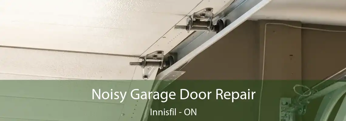 Noisy Garage Door Repair Innisfil - ON
